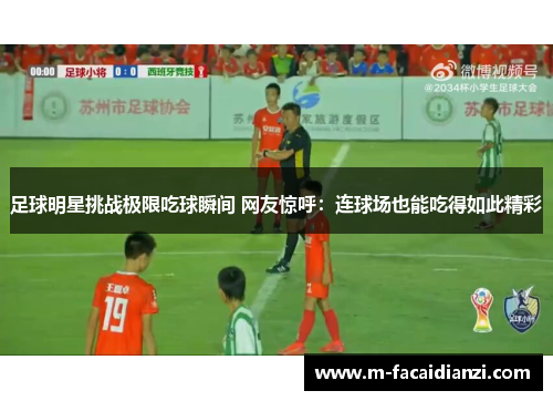 足球明星挑战极限吃球瞬间 网友惊呼：连球场也能吃得如此精彩