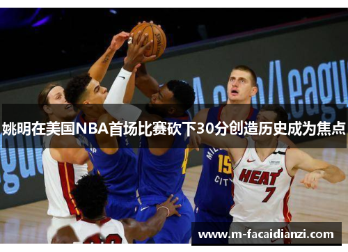 姚明在美国NBA首场比赛砍下30分创造历史成为焦点