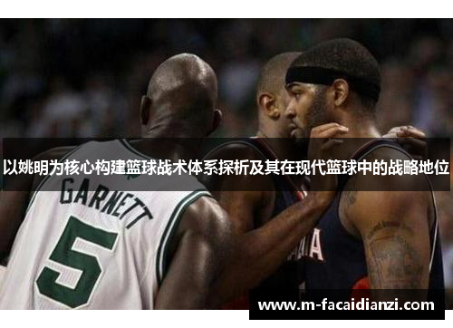 以姚明为核心构建篮球战术体系探析及其在现代篮球中的战略地位