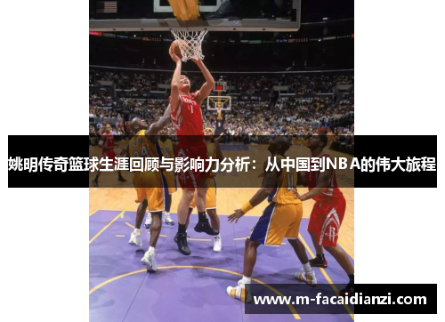 姚明传奇篮球生涯回顾与影响力分析：从中国到NBA的伟大旅程