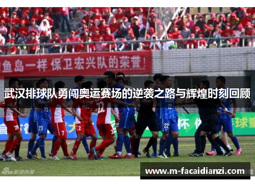 武汉排球队勇闯奥运赛场的逆袭之路与辉煌时刻回顾
