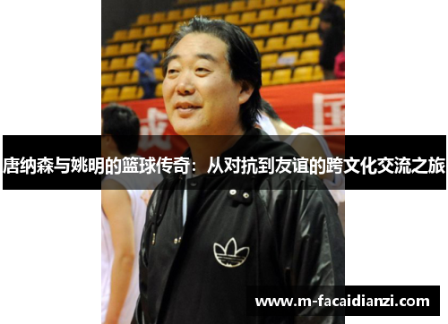 唐纳森与姚明的篮球传奇：从对抗到友谊的跨文化交流之旅